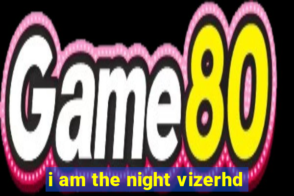 i am the night vizerhd